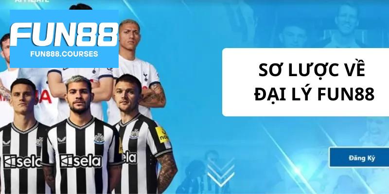Đại Lý Fun88 1 Sơ lược về đại lý fun88